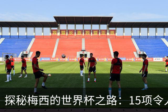 探秘梅西的世界杯之路：15项令人震撼的成就